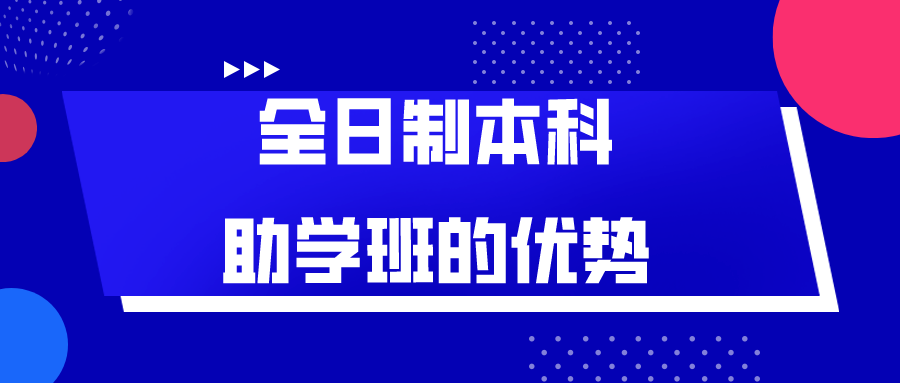 全日制本科助学班的优势体现在哪方面？
